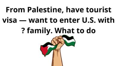 From Palestine, have tourist visa — want to enter U.S. with family. What to do ?